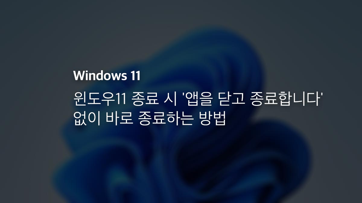 윈도우11 종료 시 '앱을 닫고 종료합니다' 없이 바로 종료하는 방법