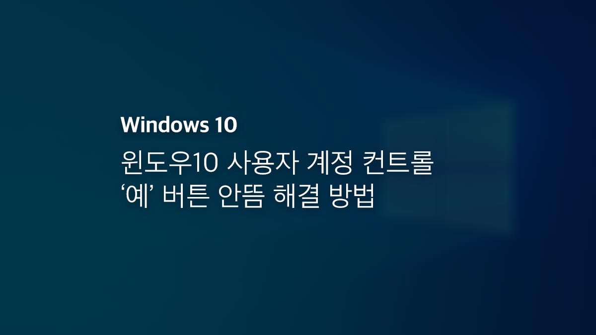 윈도우10 사용자 계정 컨트롤 예 버튼 안뜸 해결 방법