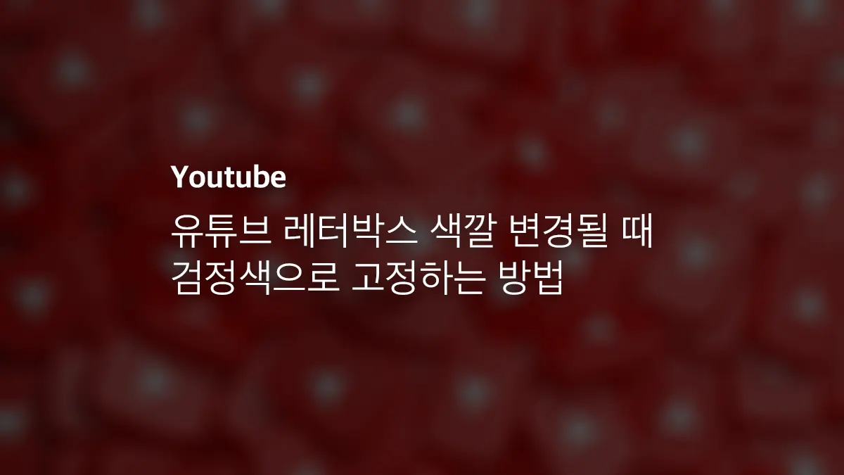 유튜브 레터박스 색깔 변경될 때 검정색으로 고정하는 방법