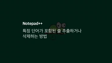 Notepad++ 특정 단어가 포함된 줄 추출하거나 삭제하는 방법