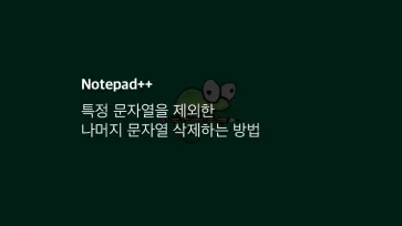 Notepad++ 특정 문자열을 제외한 나머지 문자열 삭제하는 방법