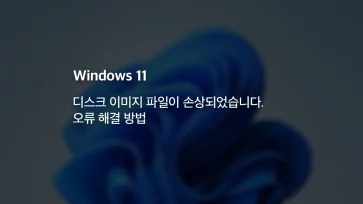 윈도우11 디스크 이미지 파일이 손상되었습니다. 오류 해결 방법 - 윈도우11 디스크 이미지 파일이 손상되었습니다. 오류 해결 방법