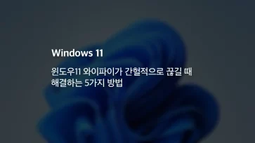 윈도우11 와이파이가 간헐적으로 끊길 때 해결하는 5가지 방법 - 윈도우11 와이파이가 간헐적으로 끊길 때 해결하는 5가지 방법