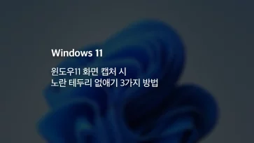 윈도우11 화면 캡처 시 노란 테두리 없애기 3가지 방법 - 윈도우11 화면 캡처 시 노란 테두리 없애기 3가지 설정 방법