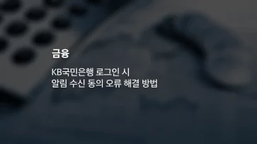 How to fix notification consent errors when logging into KB Kookmin Bank How to fix notification consent errors when logging into KB Kookmin Bank - KB국민은행 로그인 시 알림 수신 동의 오류 해결 방법